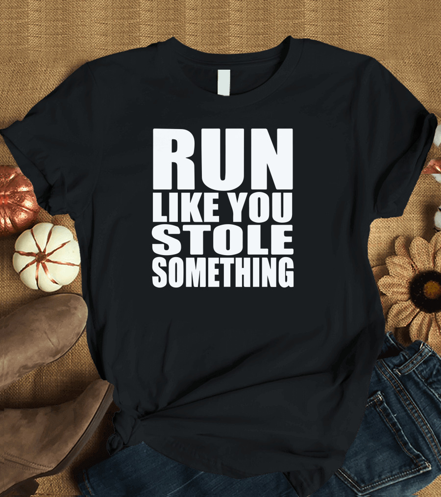 RUN LIKE YOU STOLE SOMETHING Fun Catchy Workout Motivation Phrase T-Shirt