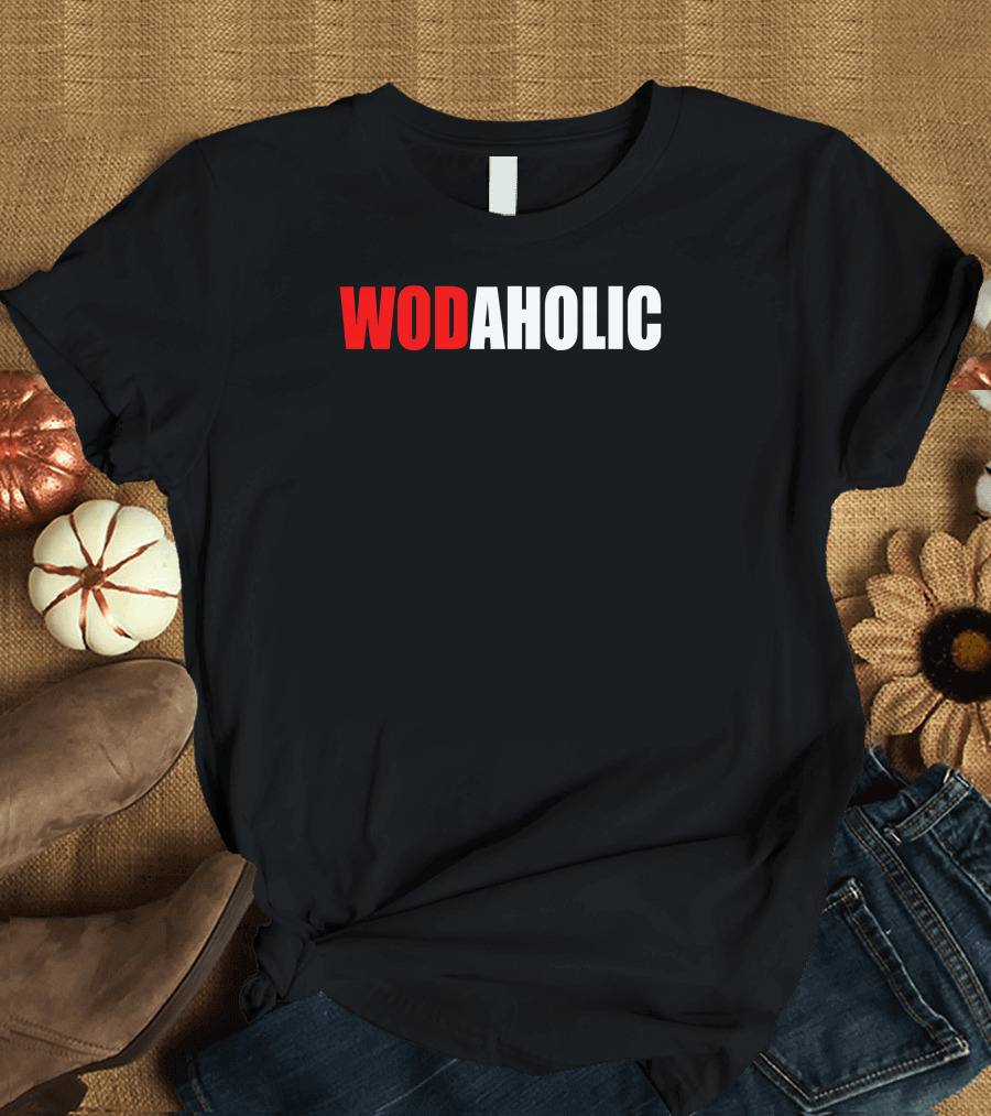 Wodaholic Fitness Workout Addiction Motivation Gym Enthusiast T-Shirt