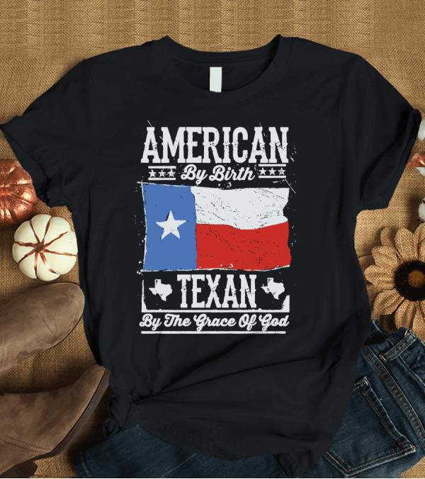 T-Shirt: American By Birth Texan By The Grace Of God Flag Stars and Texas Map T-Shirt American By Birth Texan By The Grace Of God Flag Stars and Texas Map T-Shirt