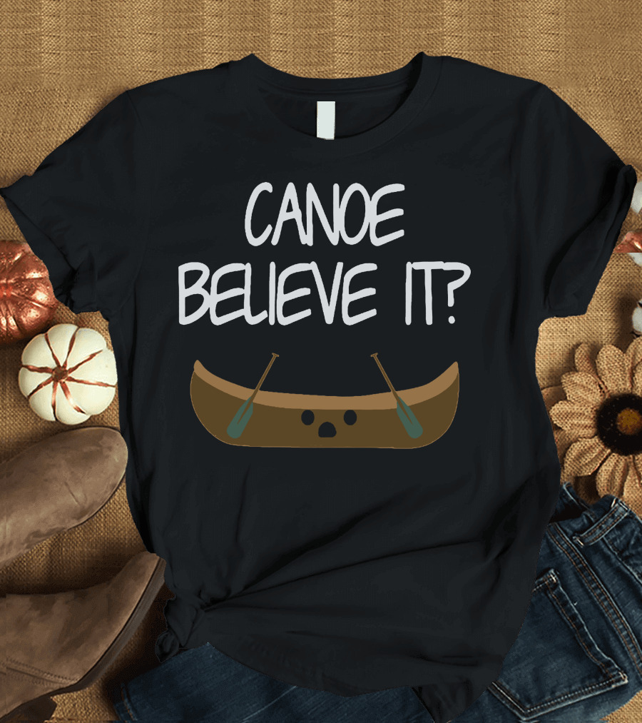Canoe Believe It Funny Pun Can You Boat T-Shirt