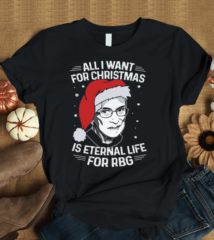 All I Want for Christmas Is Eternal Life for RBG T-Shirt