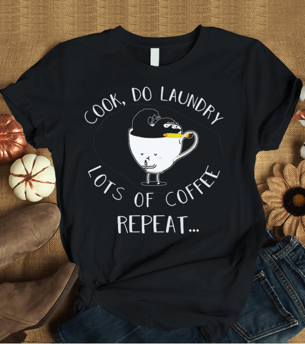 T-Shirt: Cook Do Laundry Lots of Coffee Repeat with Cartoon Cup Character T-Shirt Cook Do Laundry Lots of Coffee Repeat with Cartoon Cup Character T-Shirt
