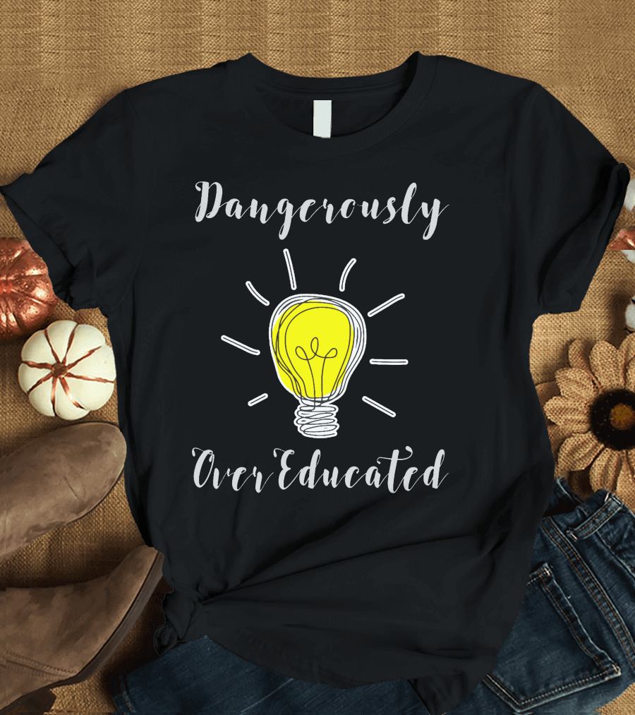 Dangerously Overeducated Light Bulb Idea T-Shirt