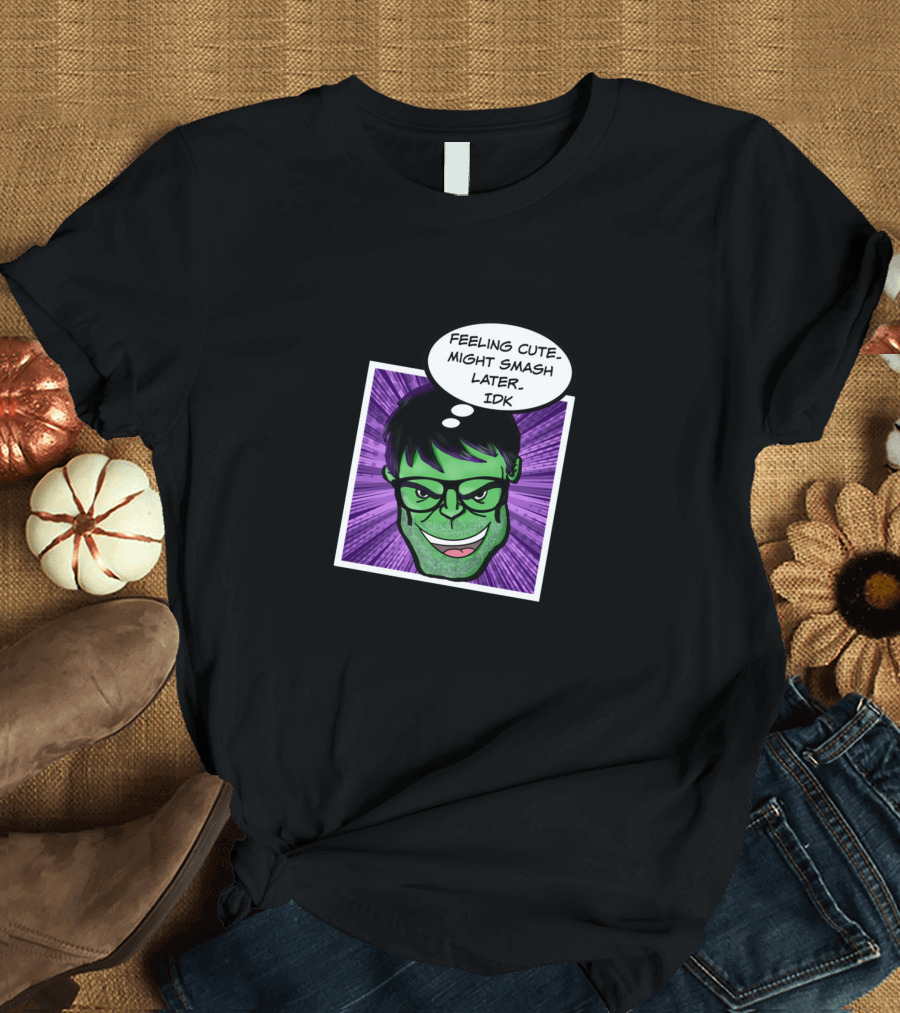 Feeling Cute Might Smash Later IDK with Comic Style Green Face T-Shirt