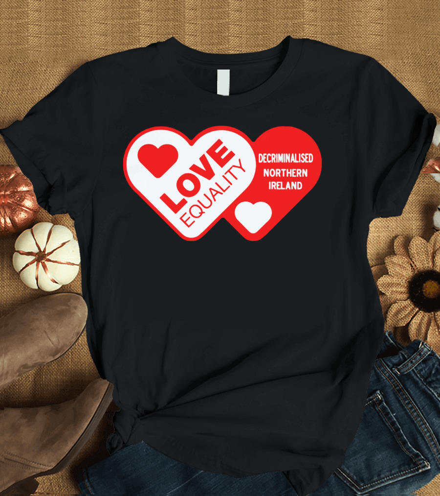 LOVE EQUALITY DECRIMINALISED NORTHERN IRELAND T-Shirt