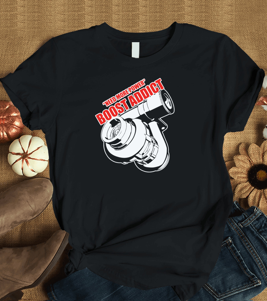 Need More Power Boost Addict Turbocharger T-Shirt