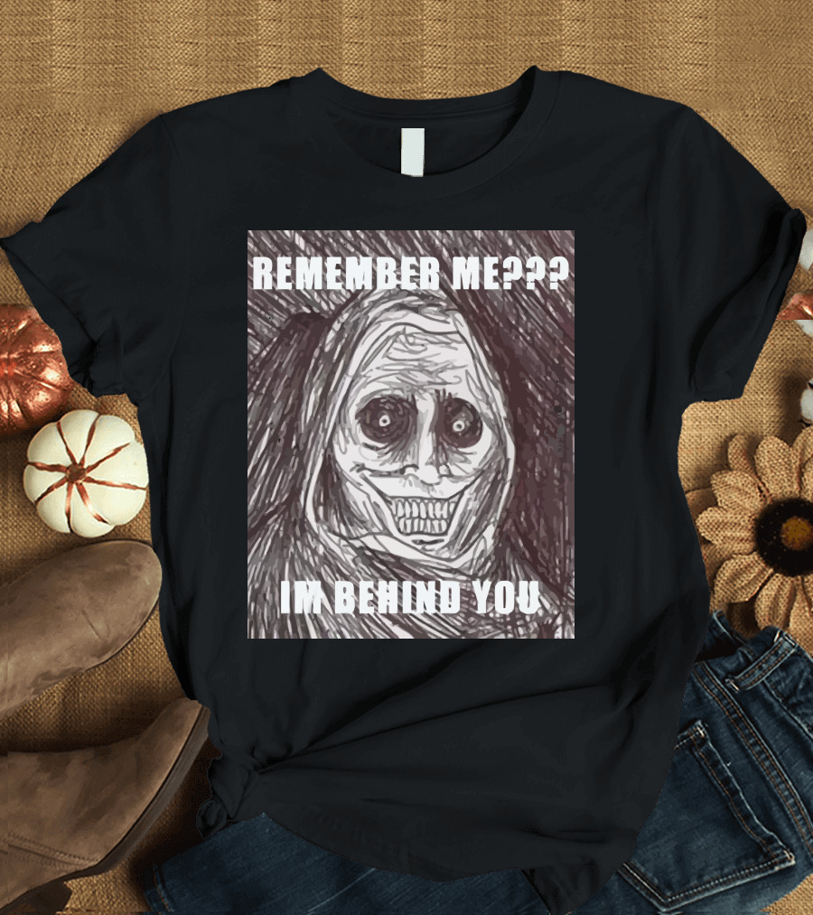 Remember Me??? I'm Behind You Ghost Meme Is Back T-Shirt