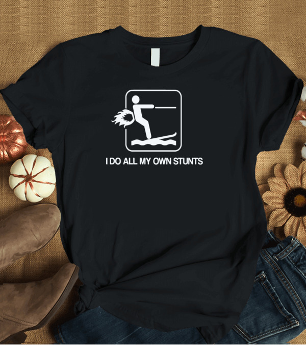 T-Shirt: I Do All My Own Stunts Stick Figure Water Skiing with Flaming Pants T-Shirt I Do All My Own Stunts Stick Figure Water Skiing with Flaming Pants T-Shirt
