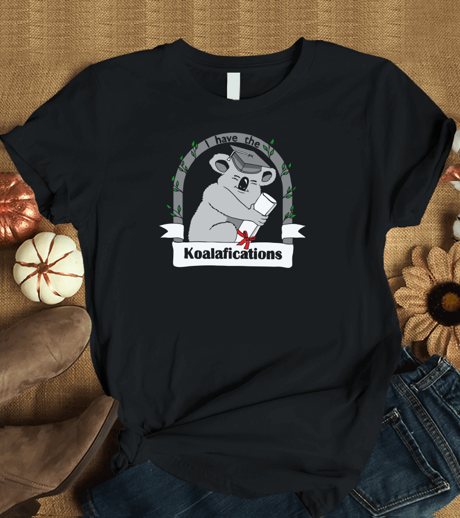 I Have the Koalafications Graduation Koala T-Shirt