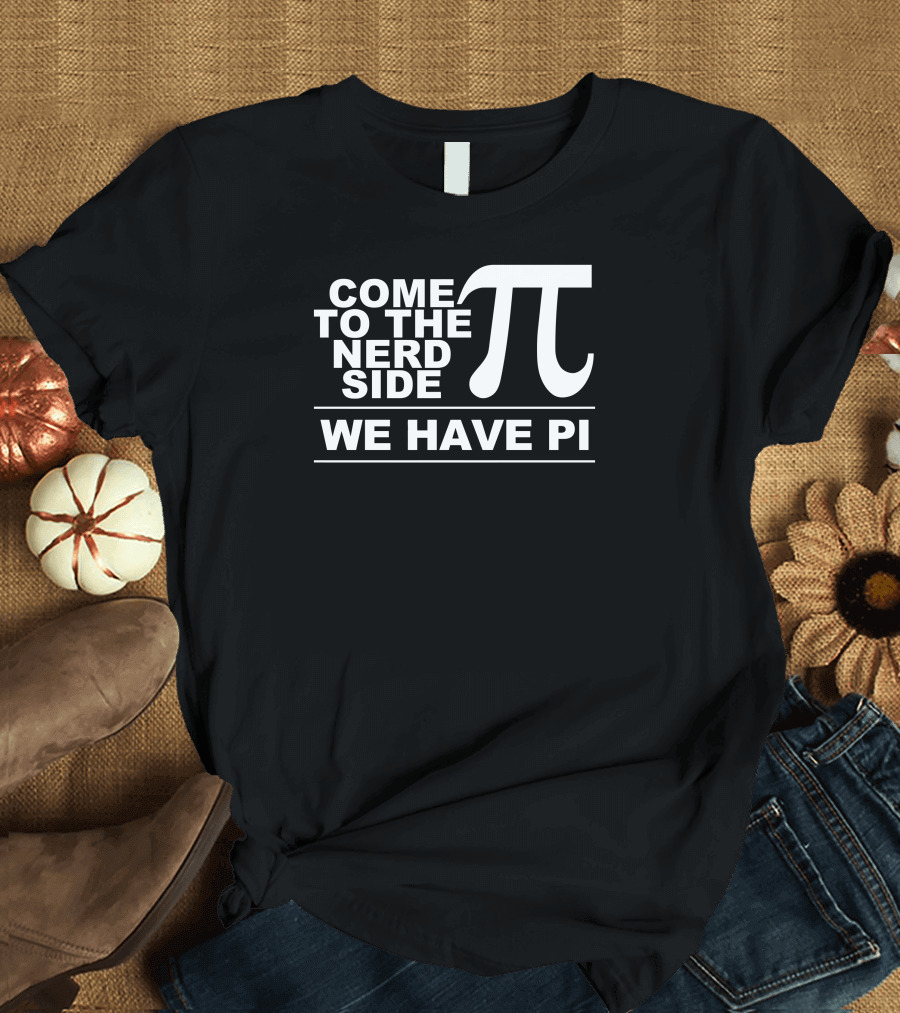 Come To The Nerd Side We Have Pi T-Shirt