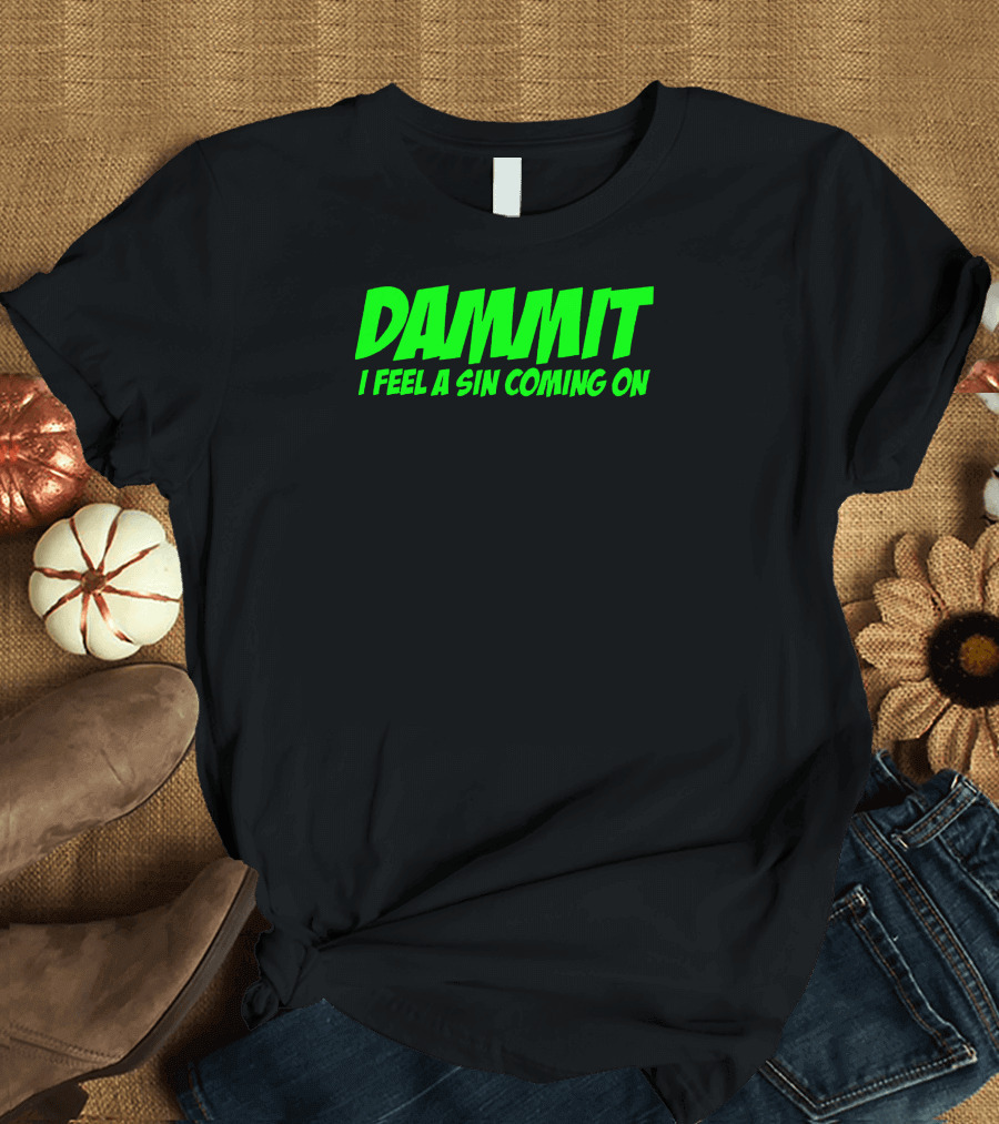 Dammit I Feel A Sin Coming On Bold Green Text T-Shirt