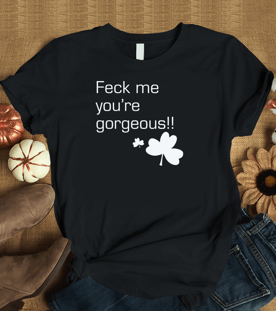 Feck Me You're Gorgeous Shamrock T-Shirt