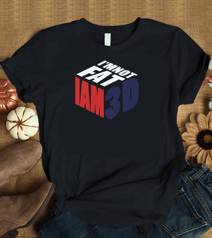 I'm Not Fat I Am 3D T-Shirt