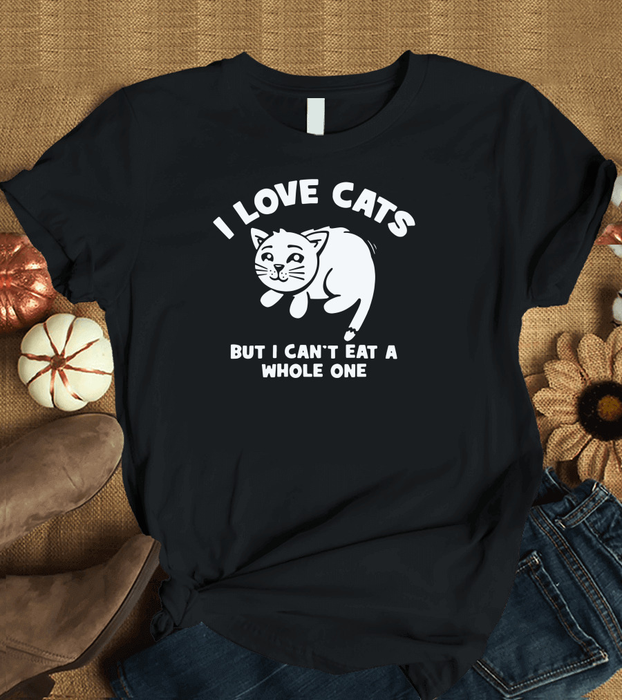 I Love Cats But I Can't Eat a Whole One T-Shirt