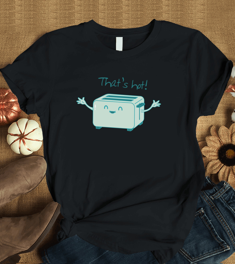 That's Hot Cute Toaster T-Shirt