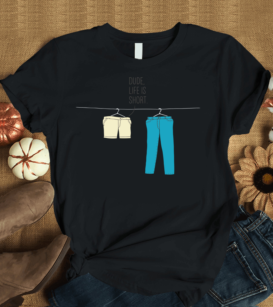 Dude Life Is Short Hanging Shorts and Pants T-Shirt