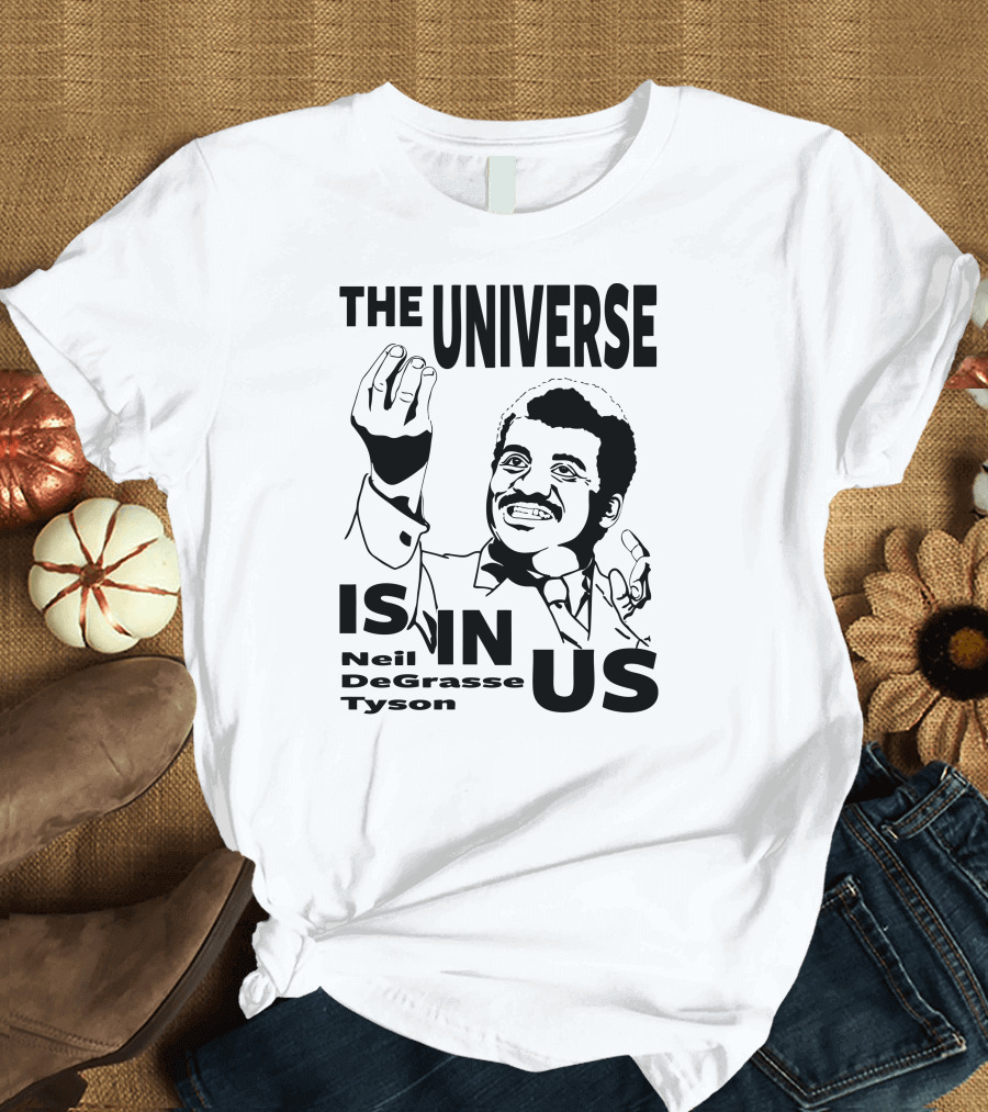 Neil Degrasse Tyson The Universe Is In Us T-Shirt
