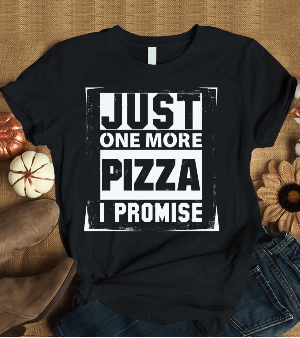 T-Shirt: Just One More Pizza I Promise T-Shirt Just One More Pizza I Promise T-Shirt