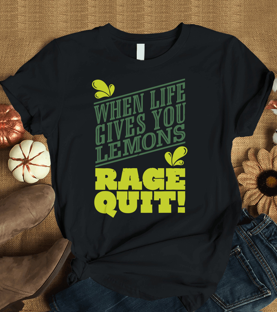 WHEN LIFE GIVES YOU LEMONS RAGE QUIT T-Shirt