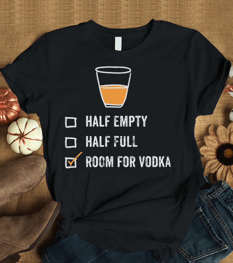 Half Empty Half Full Room For Vodka T-Shirt