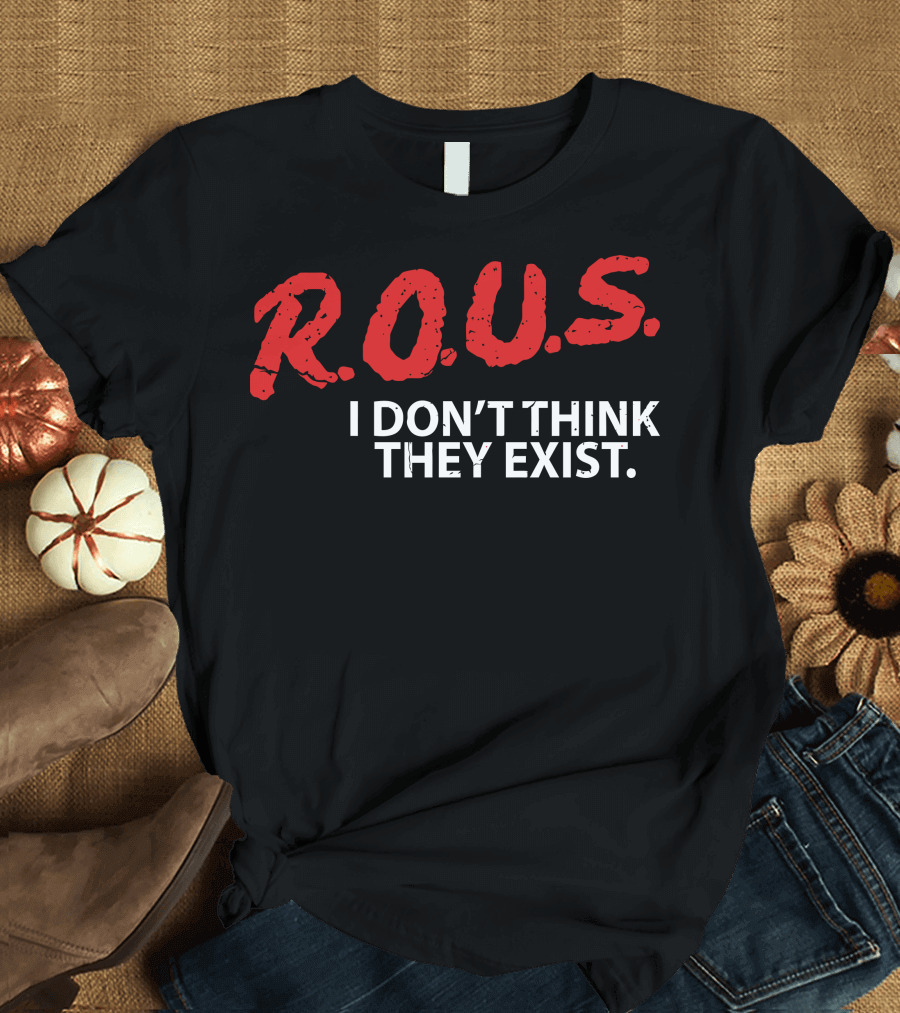 R.O.U.S. I Don't Think They Exist T-Shirt