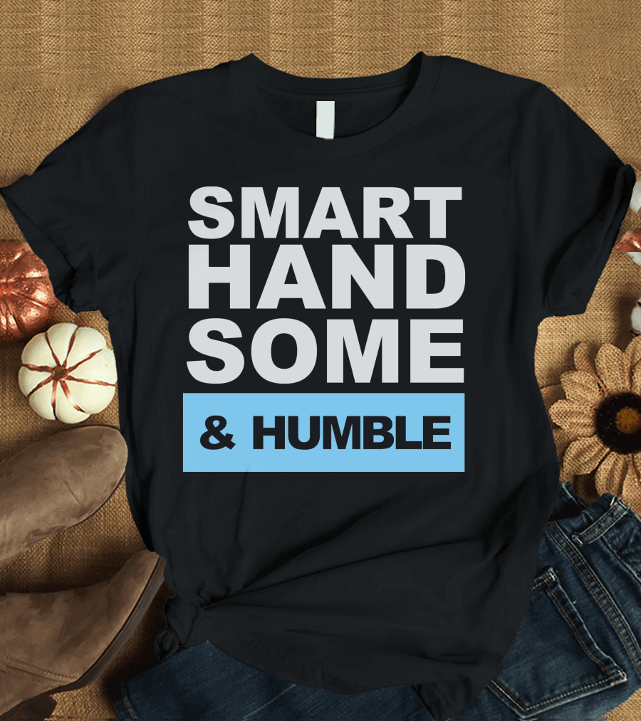 SMART HANDSOME and HUMBLE T-Shirt