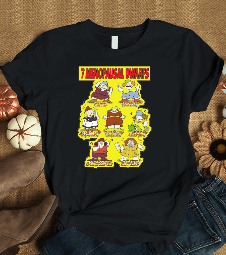 7 Menopausal Dwarfs Itchy Bitchy Sweaty Bloaty Sleepy Forgetful Psycho T-Shirt