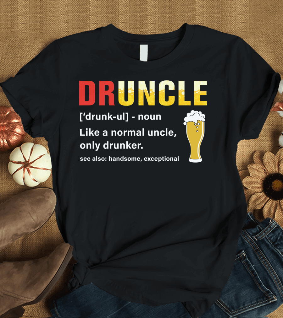 DRUNCLE Like a Normal Uncle Only Drunker Handsome Exceptional Beer Glass T-Shirt