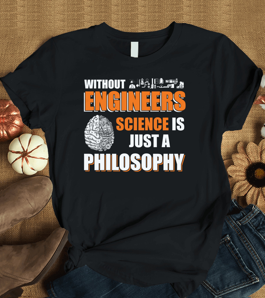 Without Engineers Science Is Just A Philosophy Brain and Engineering Icons T-Shirt