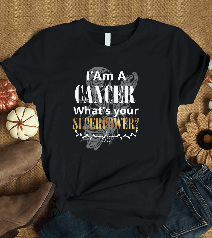 I Am A Cancer What's Your Superpower T-Shirt