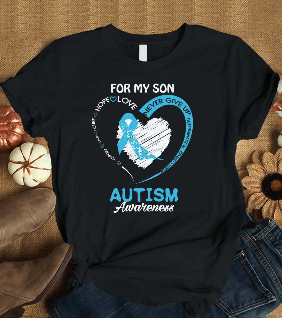 For My Son Autism Awareness Hope Love Never Give Up Support Courage Determination T-Shirt