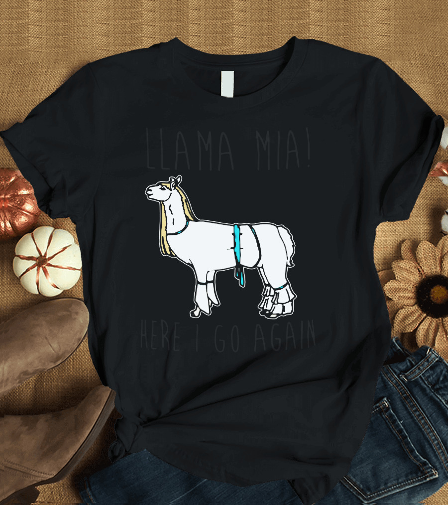 Llama Mia Here I Go Again T-Shirt