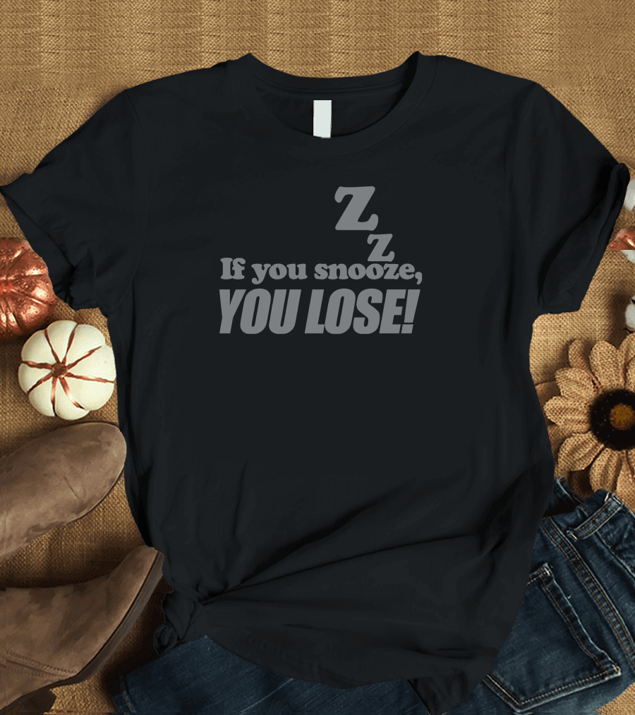 Zzz If You Snooze You Lose T-Shirt