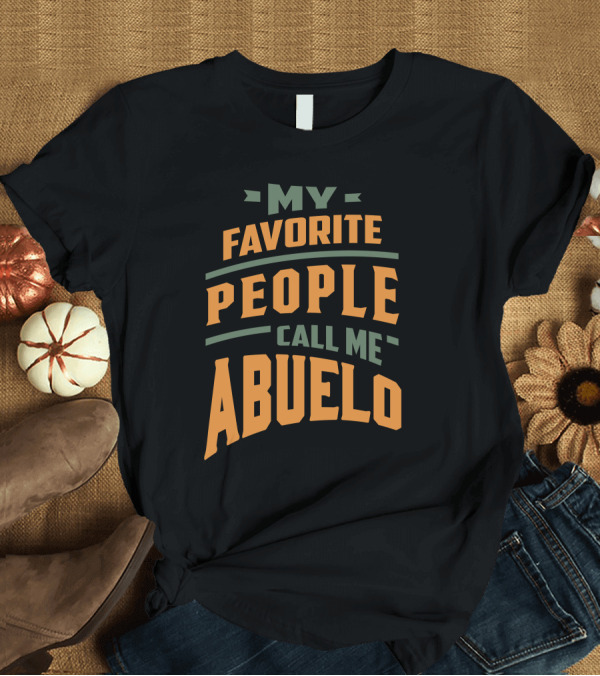 T-Shirt: MY FAVORITE PEOPLE CALL ME ABUELO T-Shirt MY FAVORITE PEOPLE CALL ME ABUELO T-Shirt