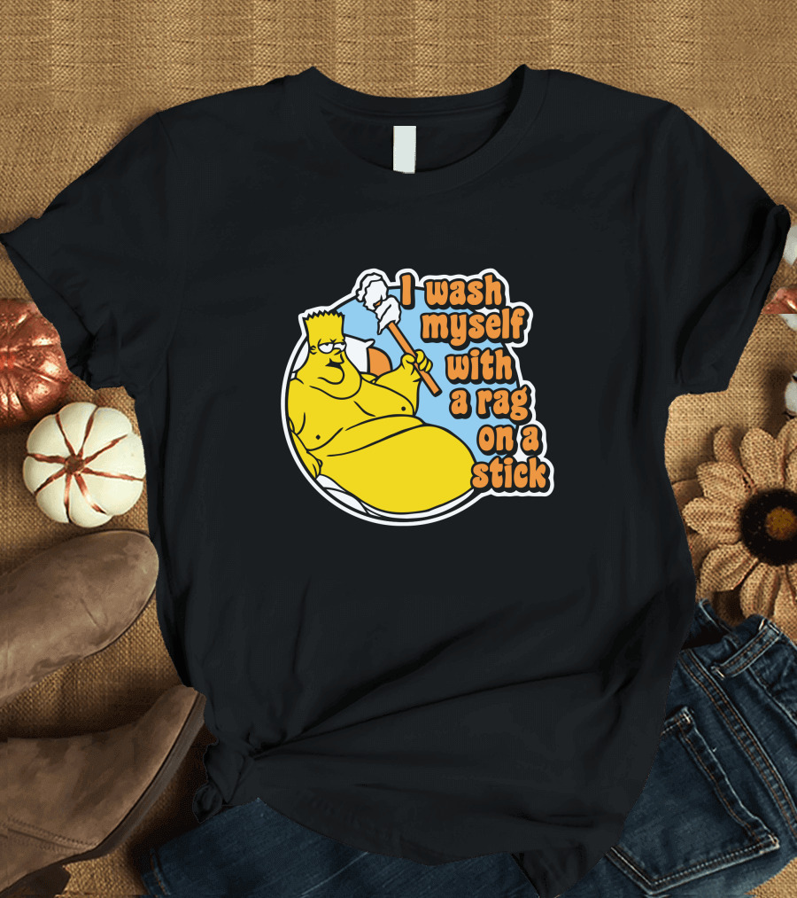 I Wash Myself with a Rag On a Stick T-Shirt