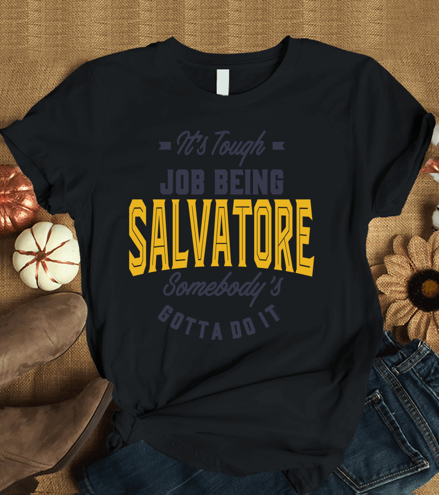 It's Tough Job Being Salvatore Somebody's Gotta Do It T-Shirt
