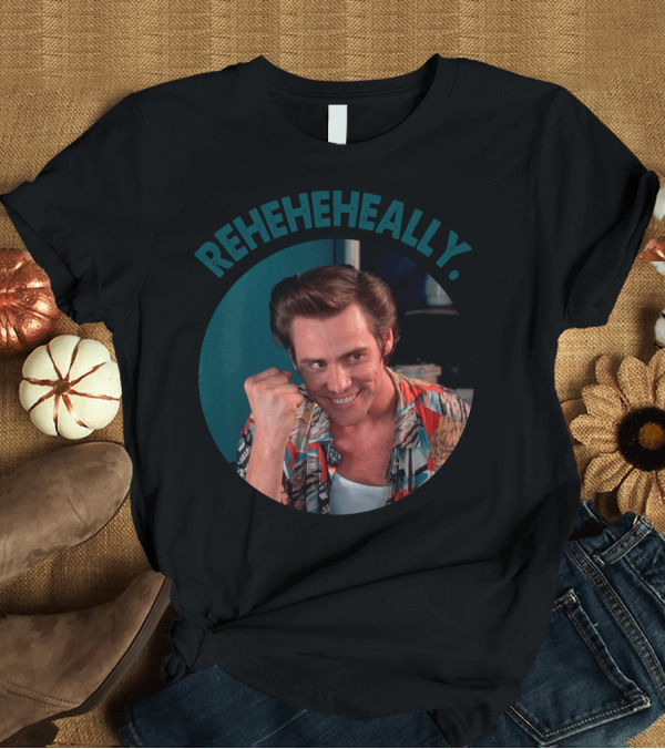 T-Shirt: Reheheheally Ace Ventura Movie Quote Scene T-Shirt Reheheheally Ace Ventura Movie Quote Scene T-Shirt