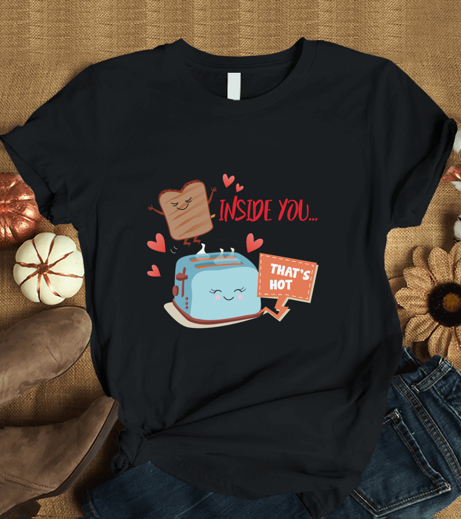 I Want To Be Inside You That's Hot Toast and Toaster Hearts T-Shirt