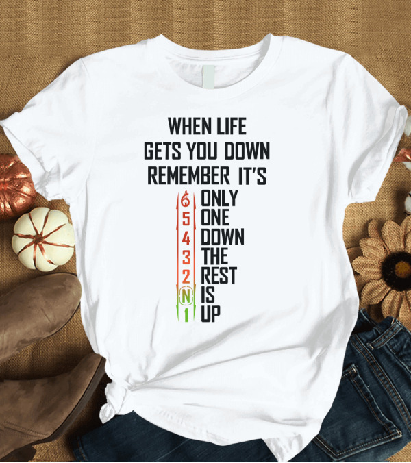 T-Shirt: When Life Gets You Down Remember It's Only One Down the Rest Is Up 54321 T-Shirt When Life Gets You Down Remember It's Only One Down the Rest Is Up 54321 T-Shirt