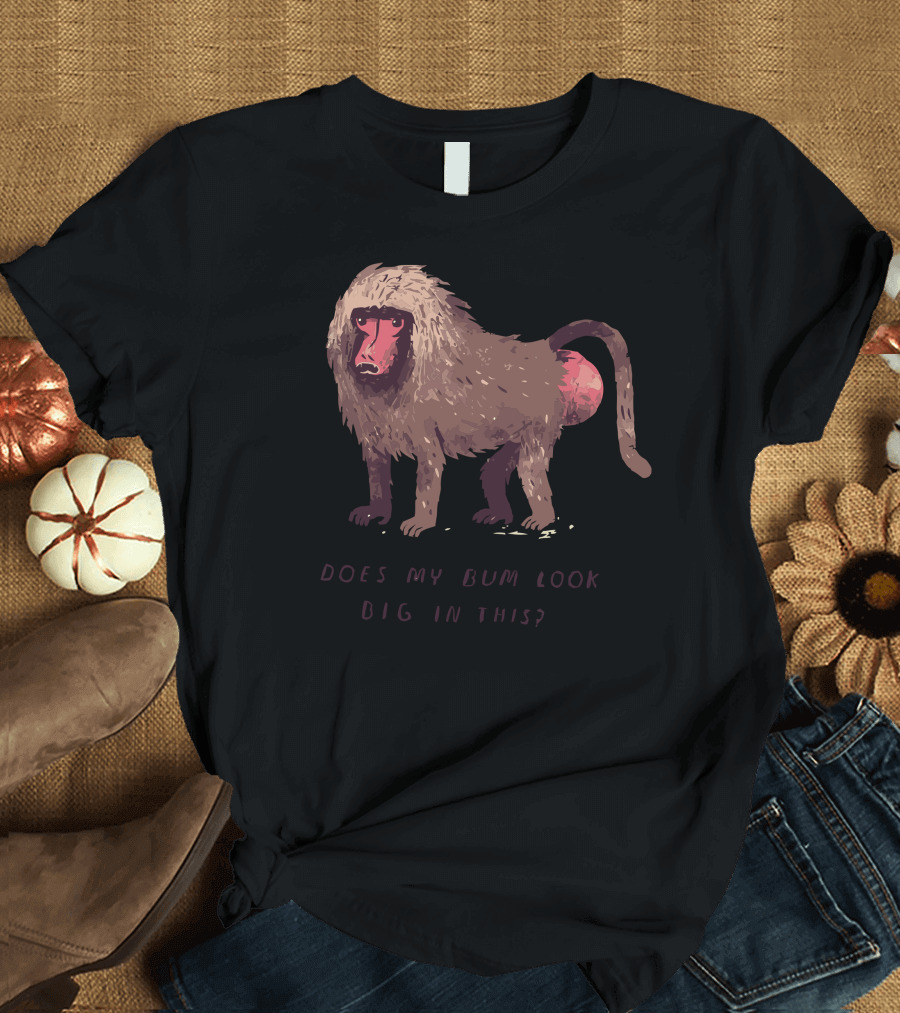 Does My Bum Look Big In This Baboon Humor T-Shirt