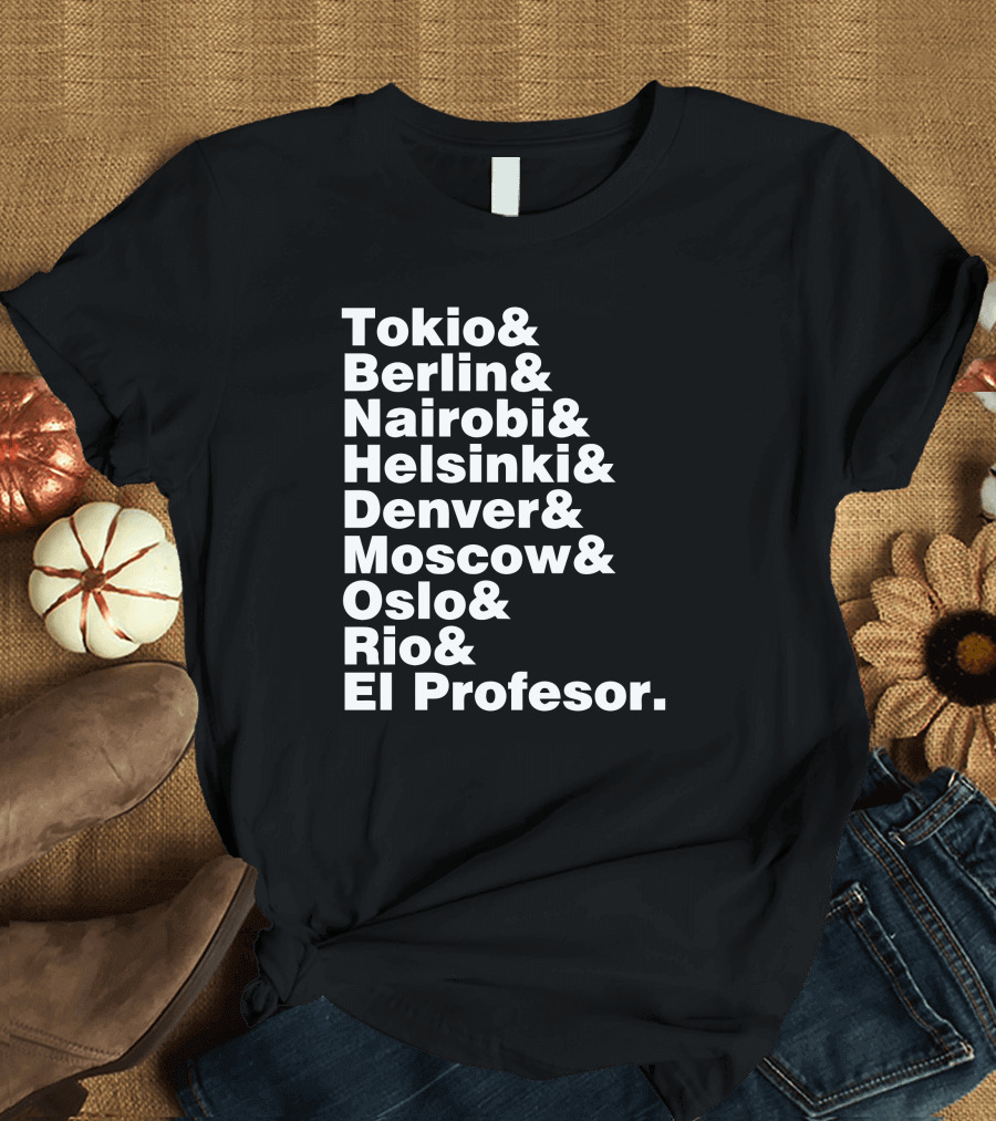 Tokio Berlin Nairobi Helsinki Denver Moscow Oslo Rio El Profesor Money Heist T-Shirt