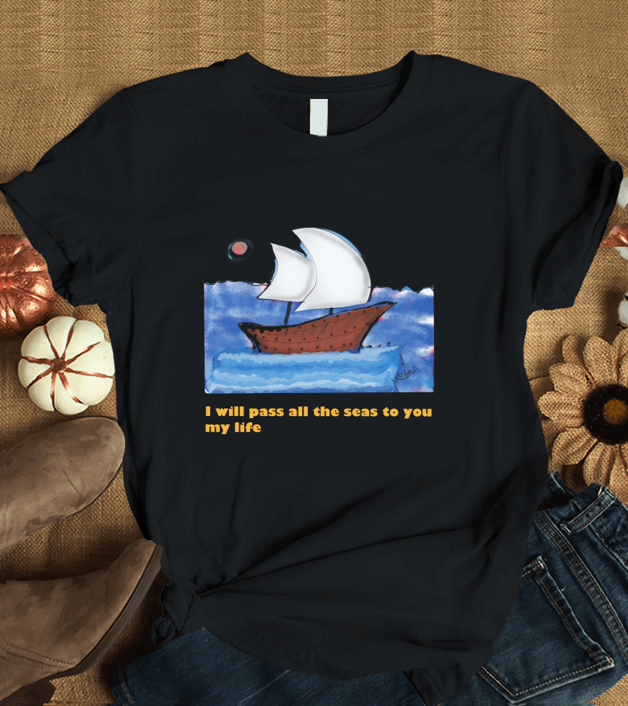 I Will Pass All The Seas To You My Life Sailboat Moon Ocean T-Shirt