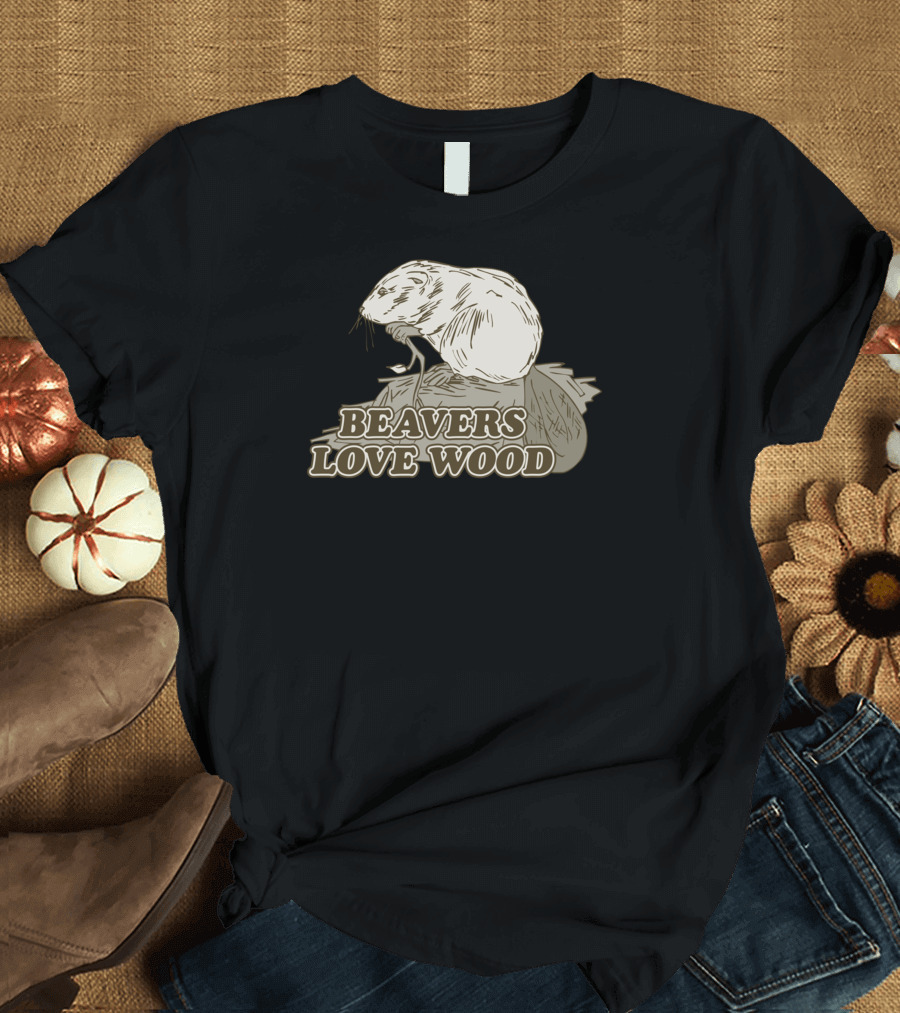 Beavers Love Wood Sitting on a Log T-Shirt