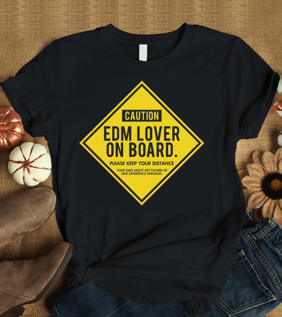 CAUTION EDM LOVER ON BOARD PLEASE KEEP YOUR DISTANCE T-Shirt