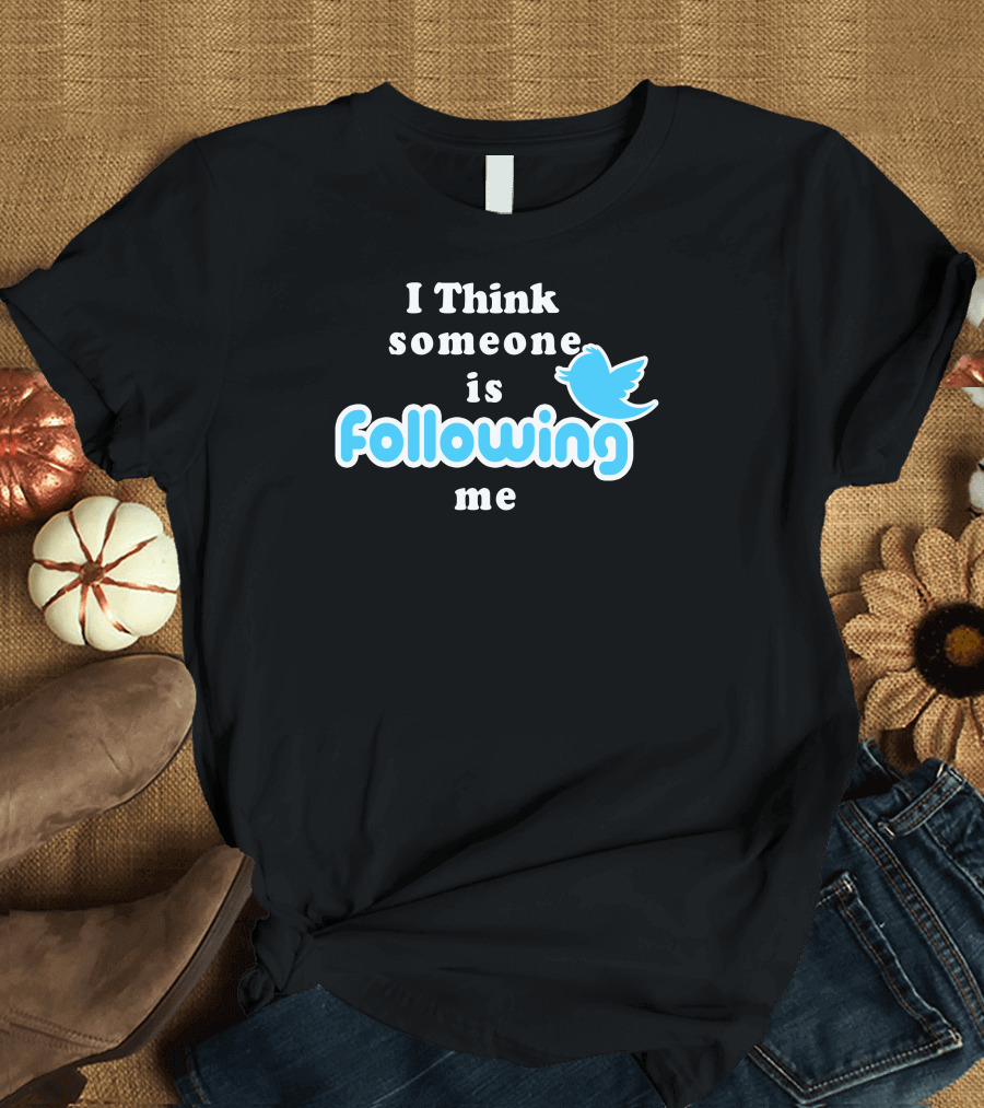 I Think Someone Is Following Me Twitter Bird T-Shirt