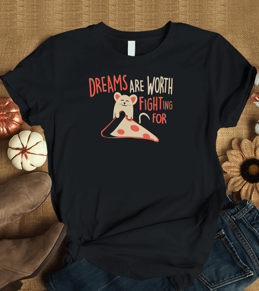 Dreams Are Worth Fighting For Mouse and Pizza T-Shirt
