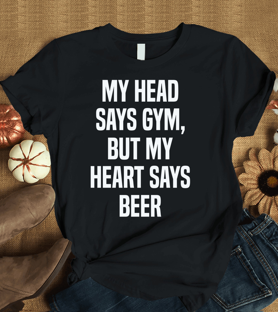 My Head Says Gym But My Heart Says Beer T-Shirt