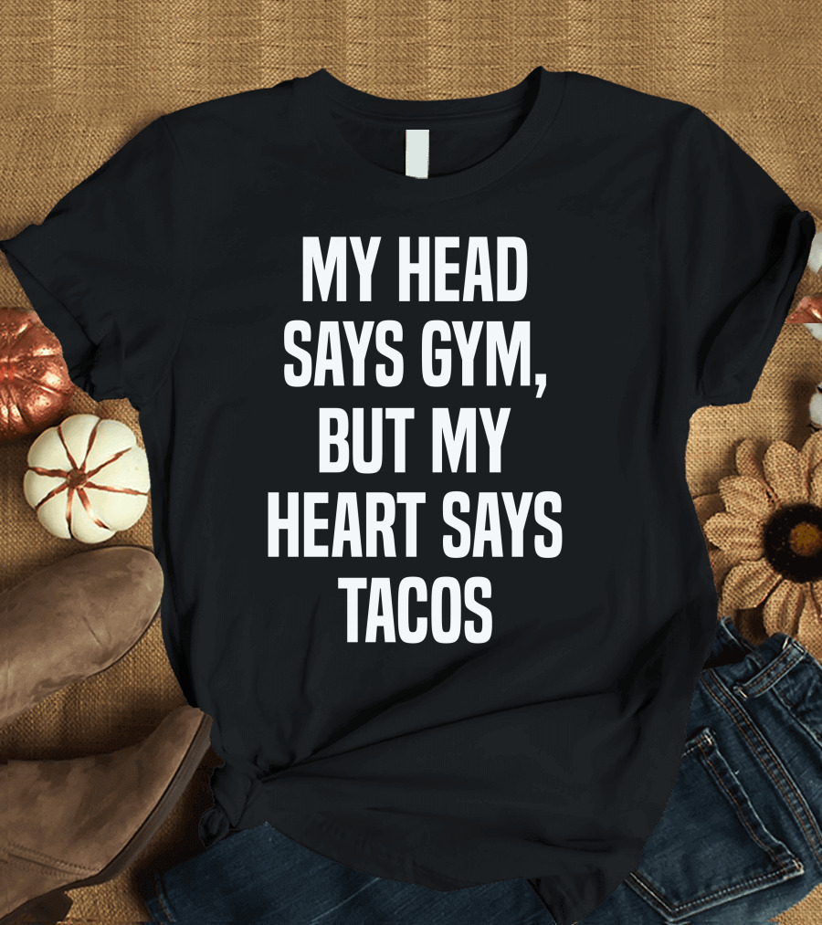 My Head Says Gym But My Heart Says Tacos Fitness and Food Humor T-Shirt