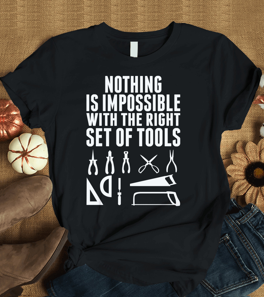Nothing Is Impossible With the Right Set of Tools Pliers Scissors Saw Screwdriver Measurement T-Shirt