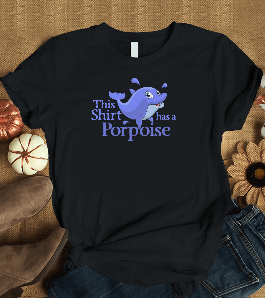 This Shirt Has a Porpoise T-Shirt